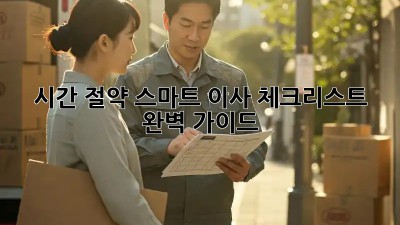 시간 절약! 스마트 이사 체크리스트 완벽 가이드