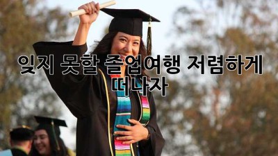 잊지 못할 졸업여행, 저렴하게 떠나자!